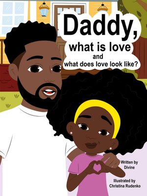cover image of Daddy, what is love and what does love look like?